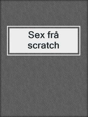 cover image of Sex frå scratch