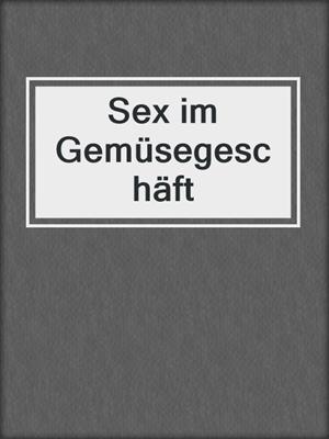 cover image of Sex im Gemüsegeschäft