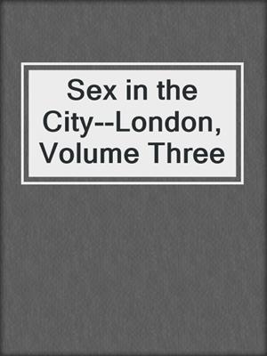 cover image of Sex in the City--London, Volume Three