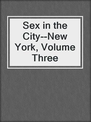 cover image of Sex in the City--New York, Volume Three