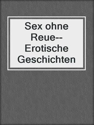 cover image of Sex ohne Reue--Erotische Geschichten