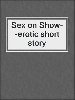 cover image of Sex on Show--erotic short story