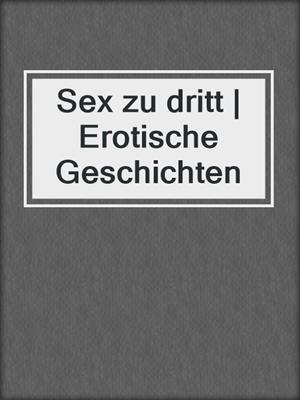 cover image of Sex zu dritt | Erotische Geschichten
