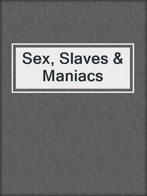 cover image of Sex, Slaves & Maniacs
