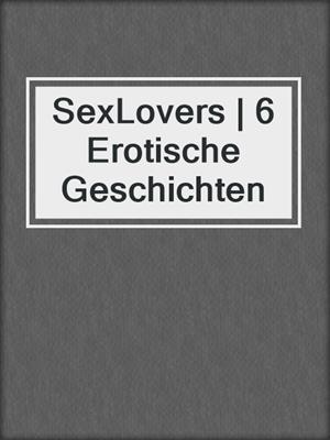 cover image of SexLovers | 6 Erotische Geschichten