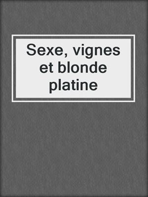 cover image of Sexe, vignes et blonde platine