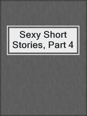 cover image of Sexy Short Stories, Part 4