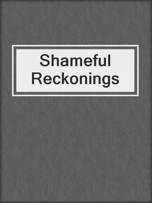 cover image of Shameful Reckonings