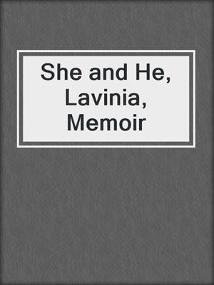 cover image of She and He, Lavinia, Memoir