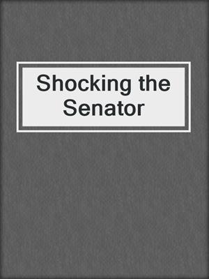 cover image of Shocking the Senator