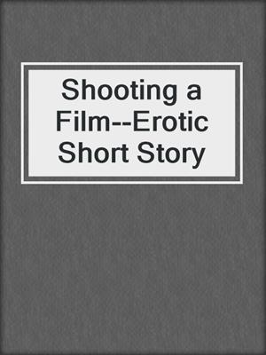 cover image of Shooting a Film--Erotic Short Story