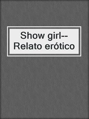 cover image of Show girl--Relato erótico