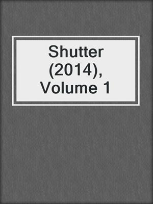 cover image of Shutter (2014), Volume 1