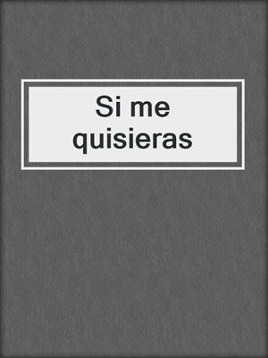 cover image of Si me quisieras