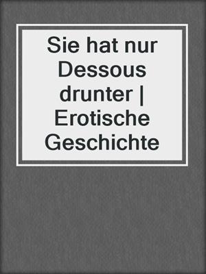 cover image of Sie hat nur Dessous drunter | Erotische Geschichte