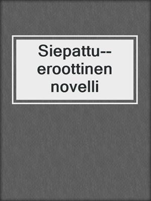 cover image of Siepattu--eroottinen novelli