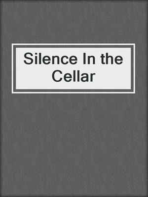 cover image of Silence In the Cellar