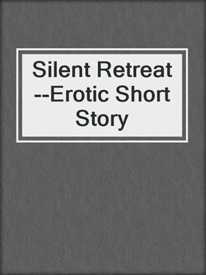 cover image of Silent Retreat--Erotic Short Story