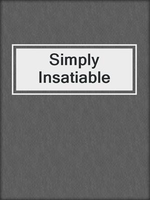 cover image of Simply Insatiable