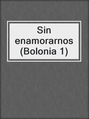 cover image of Sin enamorarnos (Bolonia 1)
