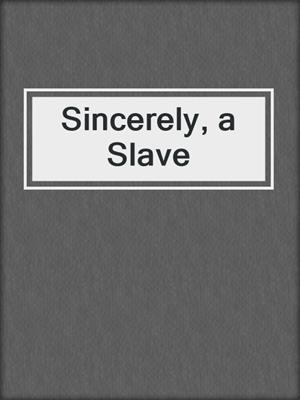 cover image of Sincerely, a Slave