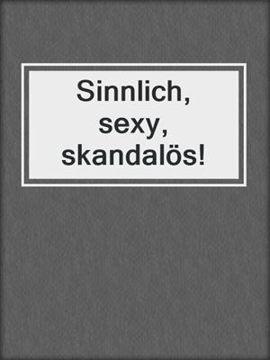 cover image of Sinnlich, sexy, skandalös!