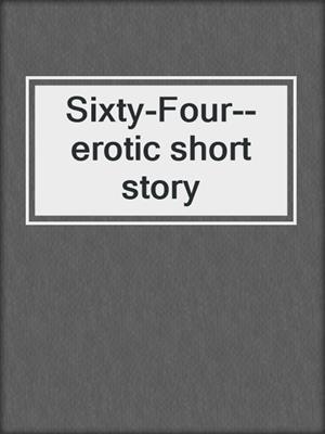 cover image of Sixty-Four--erotic short story