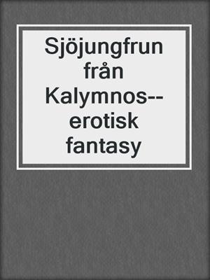 cover image of Sjöjungfrun från Kalymnos--erotisk fantasy