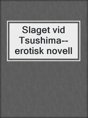 cover image of Slaget vid Tsushima--erotisk novell