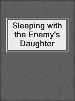 cover image of Sleeping with the Enemy's Daughter