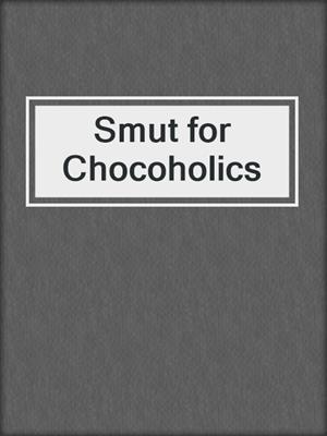 cover image of Smut for Chocoholics