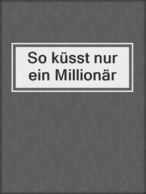 cover image of So küsst nur ein Millionär