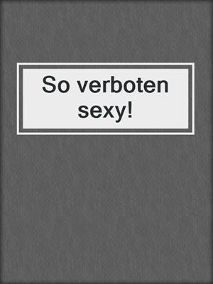 cover image of So verboten sexy!