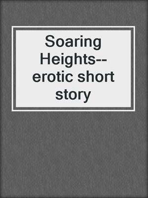 cover image of Soaring Heights--erotic short story
