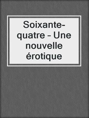 cover image of Soixante-quatre – Une nouvelle érotique