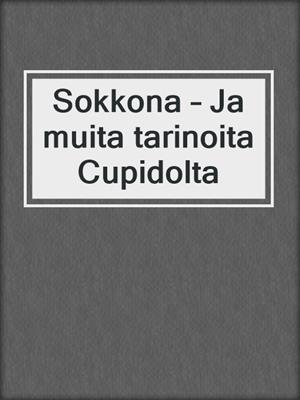 cover image of Sokkona – Ja muita tarinoita Cupidolta