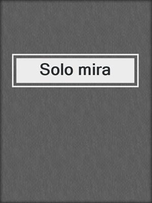 cover image of Solo mira