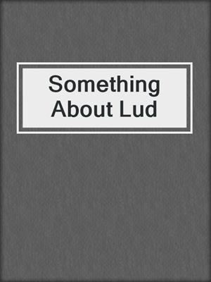 cover image of Something About Lud