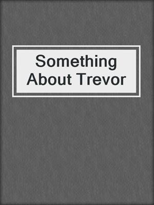 cover image of Something About Trevor