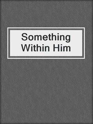 cover image of Something Within Him