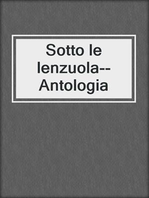 cover image of Sotto le lenzuola--Antologia