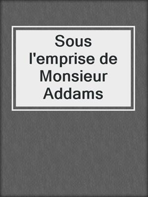 cover image of Sous l'emprise de Monsieur Addams