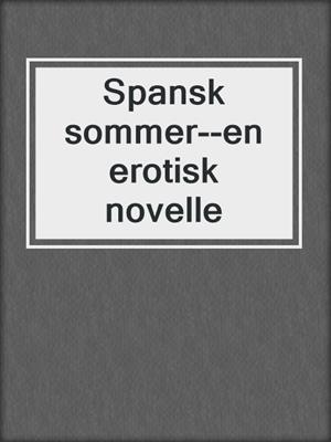 cover image of Spansk sommer--en erotisk novelle