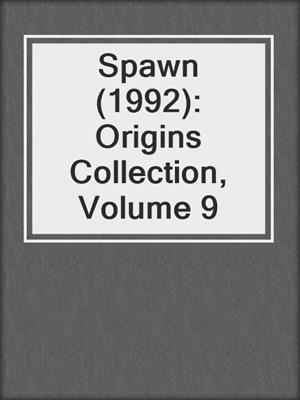 cover image of Spawn (1992): Origins Collection, Volume 9