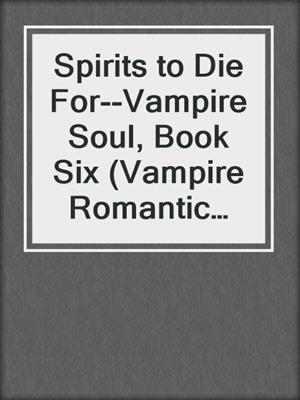 cover image of Spirits to Die For--Vampire Soul, Book Six (Vampire Romantic Comedy)