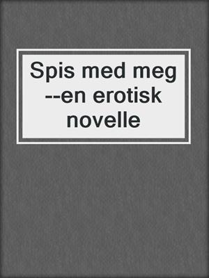 cover image of Spis med meg--en erotisk novelle