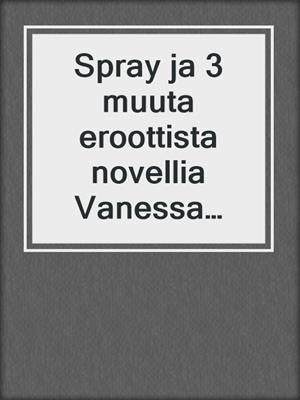 cover image of Spray ja 3 muuta eroottista novellia Vanessa Saltilta