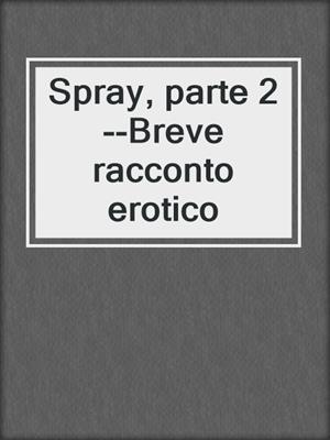 cover image of Spray, parte 2--Breve racconto erotico