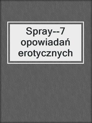 cover image of Spray--7 opowiadań erotycznych