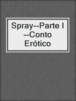 cover image of Spray--Parte I--Conto Erótico